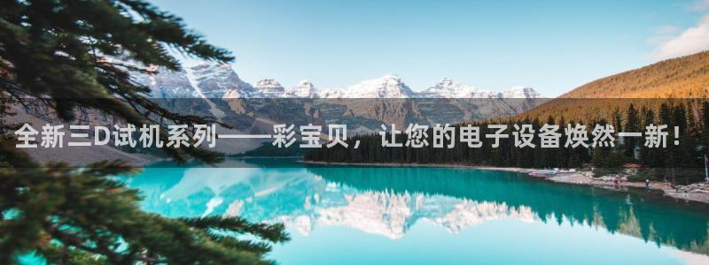 尊龙时凯集团：全新三D试机系列——彩宝贝，让您的电子设备焕然一新！